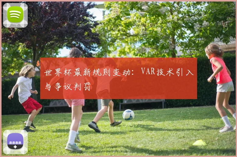 世界杯最新规则变动：VAR技术引入与争议判罚