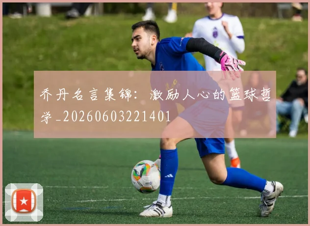 乔丹名言集锦:激励人心的篮球哲学_20260603221401