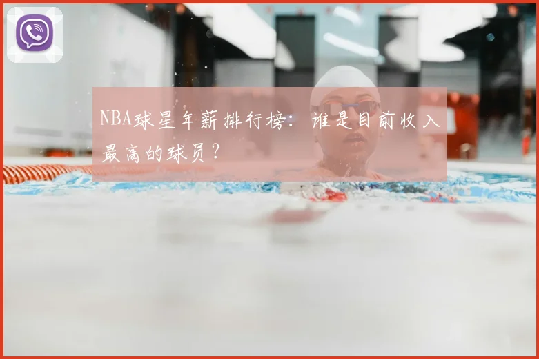 NBA球星年薪排行榜:谁是目前收入最高的球员?