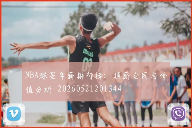 NBA球星年薪排行榜:顶薪合同与价值分析_20260521201344